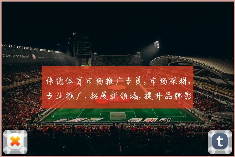 伟德体育市场推广专员,市场深耕,专业推广,拓展新领域,提升品牌影响力,业绩翻番