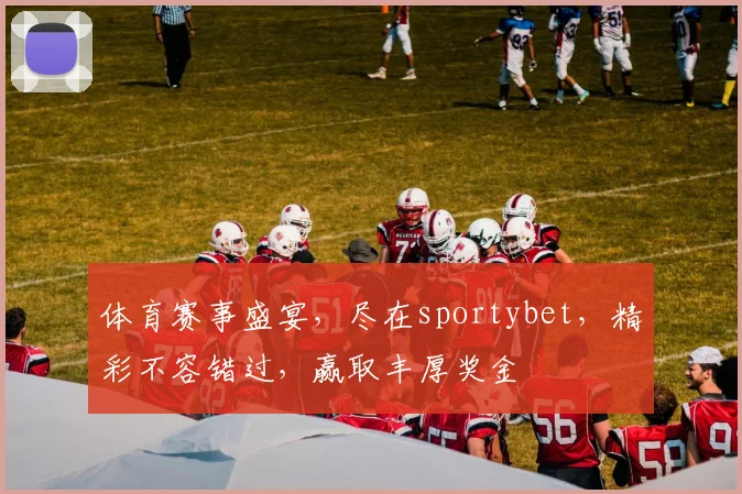 体育赛事盛宴，尽在sportybet，精彩不容错过，赢取丰厚奖金