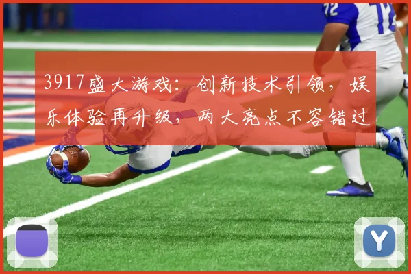 3917盛大游戏：创新技术引领，娱乐体验再升级，两大亮点不容错过